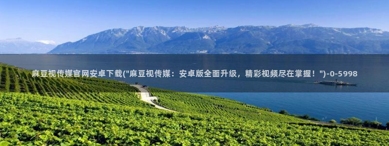 麻豆 精选入口：麻豆视传媒官网安卓下载(\